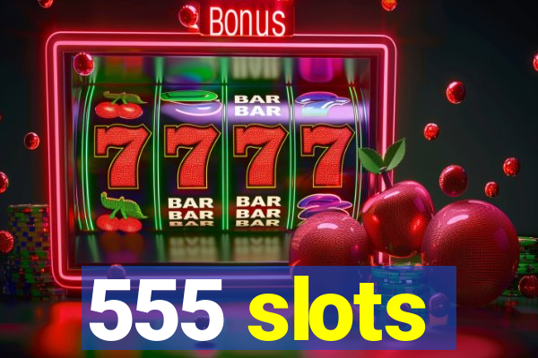 555 slots